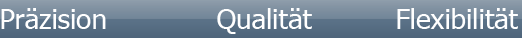 Pr�zision - Qualit�t - Flexibilit�t